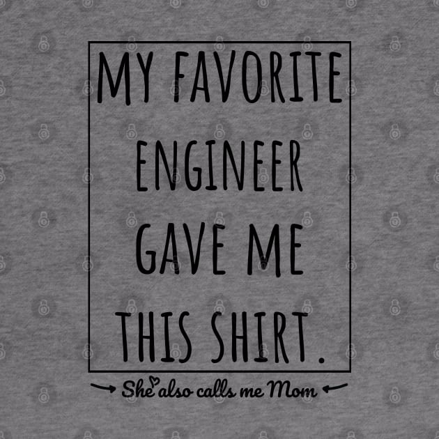 My Favorite Engineer gave me this shirt, she also calls me mom. by VanTees